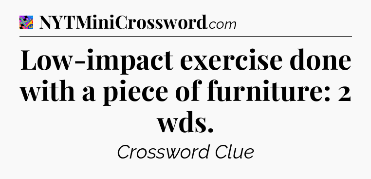 Low-impact exercise done with a piece of furniture: 2 wds Crossword Clue