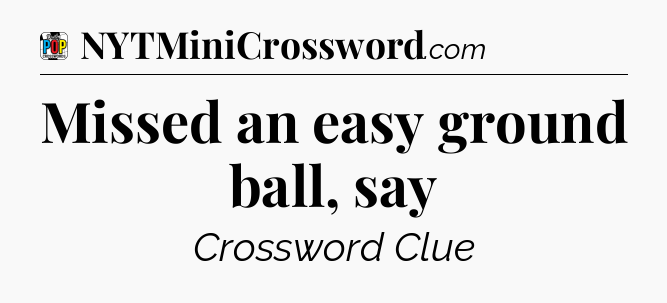 Missed an easy ground ball, say Crossword Clue