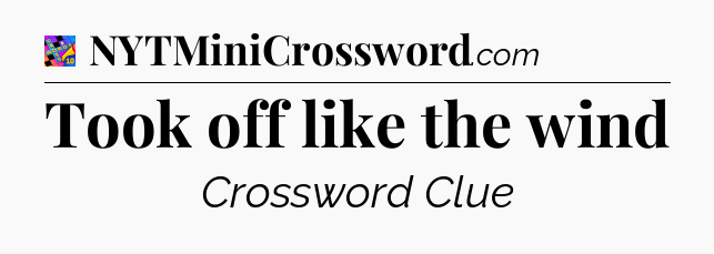 Took off like the wind Crossword Clue