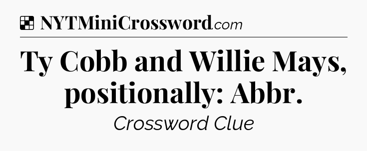 Solution: Ty Cobb and Willie Mays, positionally: Abbr - NYT Crossword