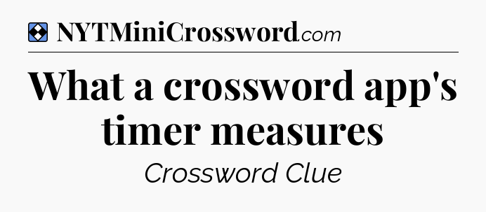 Solution: What a crossword app's timer measures - NYT Mini Crossword