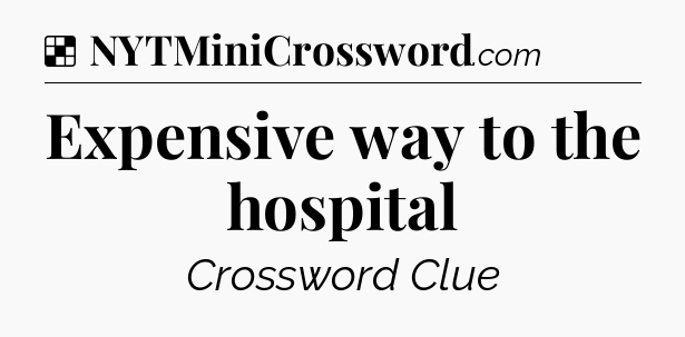 Solution: Expensive way to the hospital - NYT Crossword