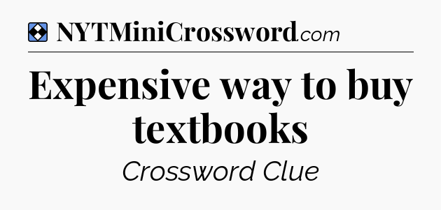 Solution: Expensive way to buy textbooks - NYT Mini Crossword
