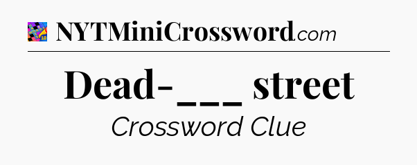 Dead-___ street Crossword Clue