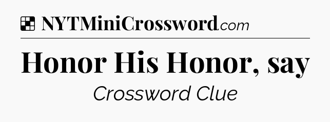 Solution: Honor His Honor, say - NYT Crossword