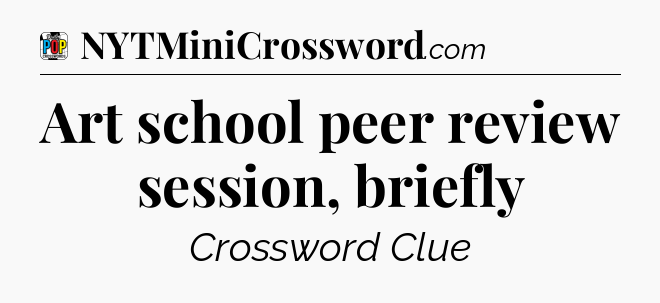 Art school peer review session, briefly Crossword Clue