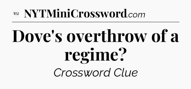 Dove's overthrow of a regime - WSJ Crossword