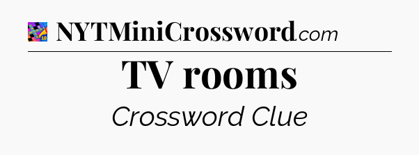 TV rooms Crossword Clue