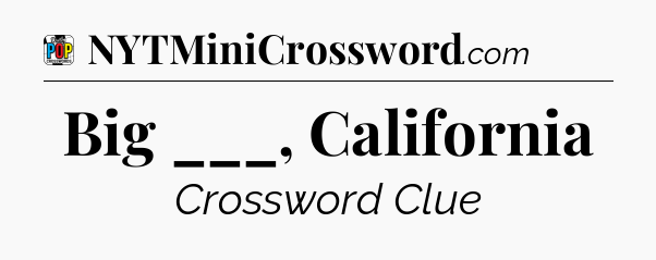 Big ___, California Crossword Clue