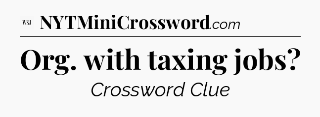 Org. with taxing jobs - WSJ Crossword