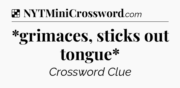 Solution: *grimaces, sticks out tongue* - NYT Crossword