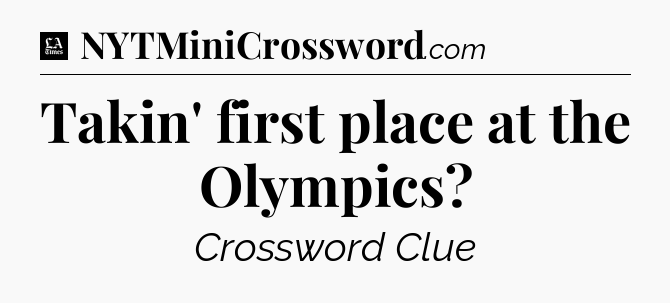 Takin' first place at the Olympics - LA Times Crossword