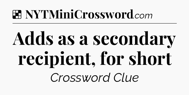 Solution: Adds as a secondary recipient, for short - NYT Crossword