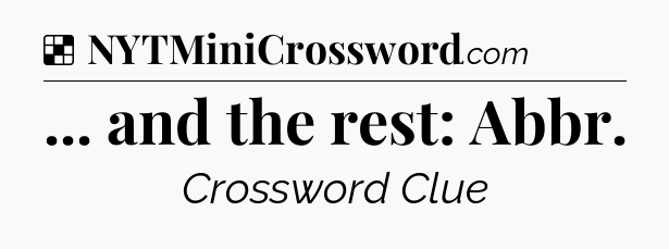 Solution: ... and the rest: Abbr - NYT Crossword