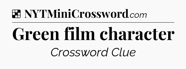 Solution: Green film character - NYT Crossword