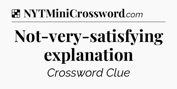 Solution: Not-very-satisfying explanation - NYT Crossword