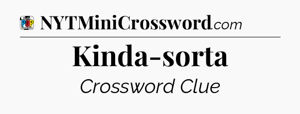Kinda-sorta Crossword Clue