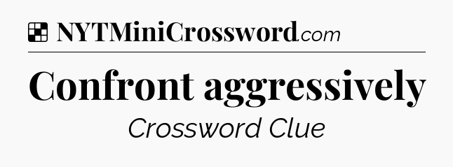 Solution: Confront aggressively - NYT Crossword