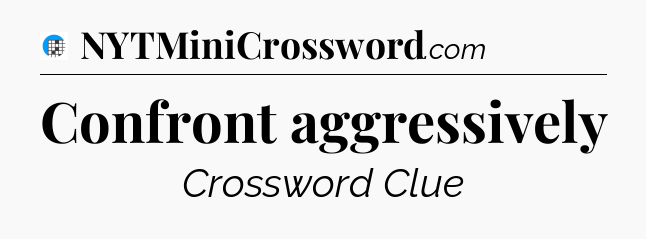 Confront aggressively Crossword Clue