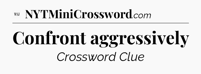 Confront aggressively - WSJ Crossword