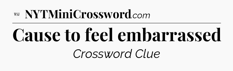 Cause to feel embarrassed - WSJ Crossword