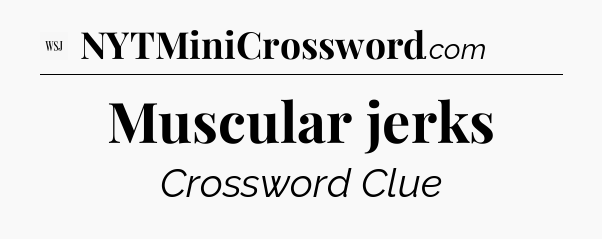 Muscular jerks - WSJ Crossword