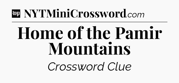 Home of the Pamir Mountains Crossword Clue