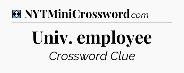 Solution: Univ. employee - NYT Mini Crossword