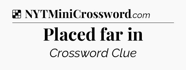 Solution: Placed far in - NYT Crossword