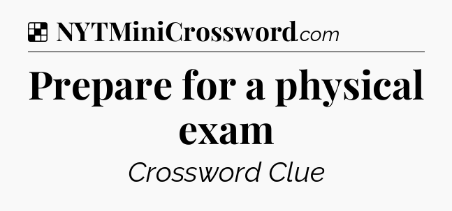 Solution: Prepare for a physical exam - NYT Crossword