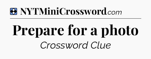 Solution: Prepare for a photo - NYT Mini Crossword