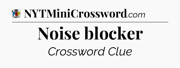 Noise blocker Crossword Clue