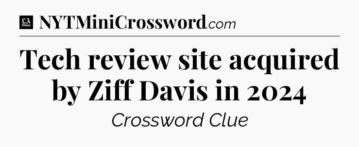 Tech review site acquired by Ziff Davis in 2024 - LA Times Crossword
