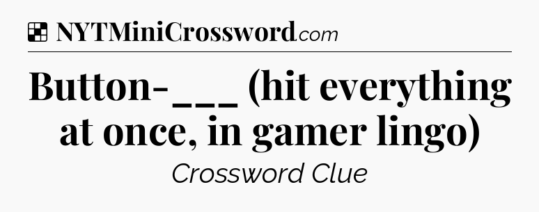 Solution: Button-___ (hit everything at once, in gamer lingo) - NYT Crossword