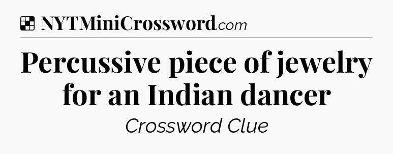 Solution: Percussive piece of jewelry for an Indian dancer - NYT Crossword