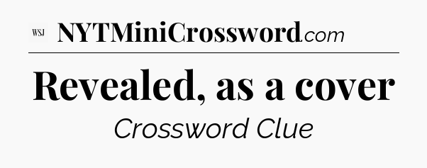 Revealed, as a cover - WSJ Crossword