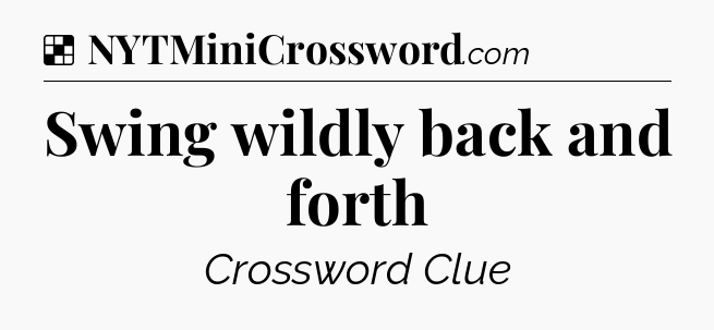 Solution: Swing wildly back and forth - NYT Crossword