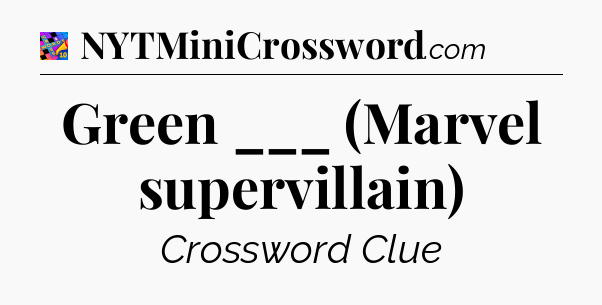Green ___ (Marvel supervillain) Crossword Clue