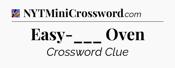 Easy-___ Oven Crossword Clue
