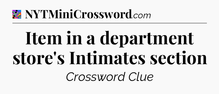 Item in a department store's Intimates section Crossword Clue
