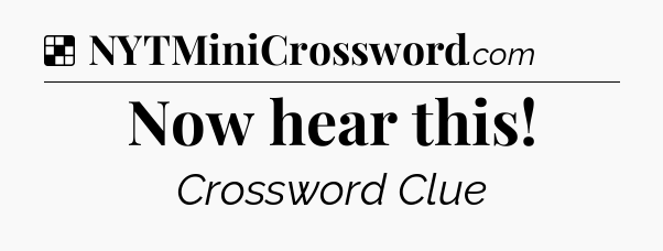 Solution: Now hear this - NYT Crossword