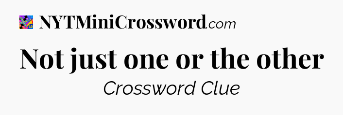 Not just one or the other Crossword Clue