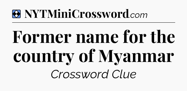 Solution: Former name for the country of Myanmar - NYT Mini Crossword