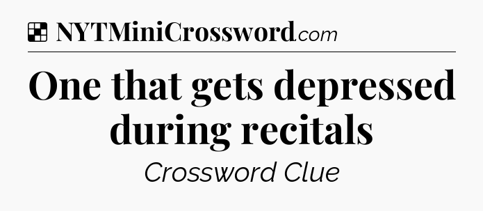 Solution: One that gets depressed during recitals - NYT Crossword
