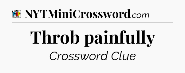 Throb painfully Crossword Clue