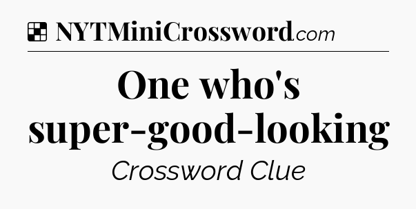 Solution: One who's super-good-looking - NYT Crossword
