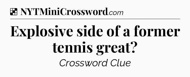 Solution: Explosive side of a former tennis great - NYT Crossword