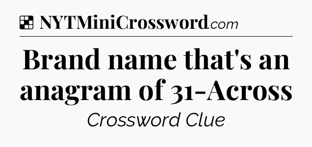Solution: Brand name that's an anagram of 31-Across - NYT Crossword