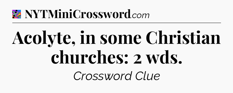 Acolyte, in some Christian churches: 2 wds Crossword Clue