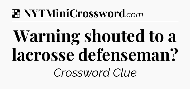 Solution: Warning shouted to a lacrosse defenseman - NYT Crossword